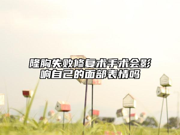 隆胸失敗修復(fù)術(shù)手術(shù)會影響自己的面部表情嗎