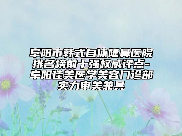 阜陽(yáng)市韓式自體隆鼻醫(yī)院排名榜前十強(qiáng)權(quán)威評(píng)點(diǎn)-阜陽(yáng)佳美醫(yī)學(xué)美容門診部實(shí)力審美兼具
