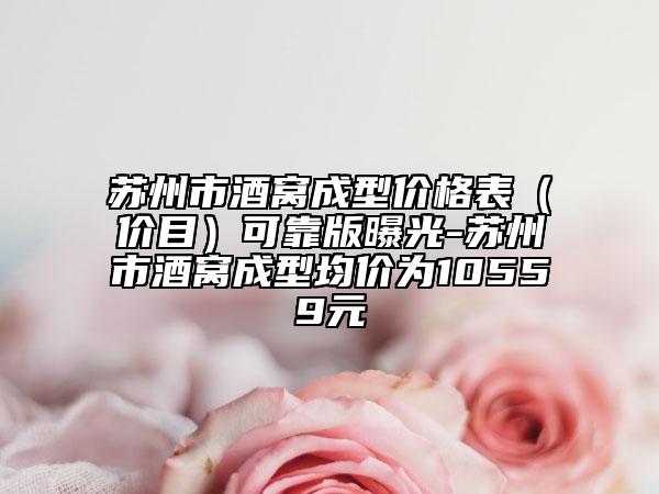 蘇州市酒窩成型價(jià)格表（價(jià)目）可靠版曝光-蘇州市酒窩成型均價(jià)為10559元