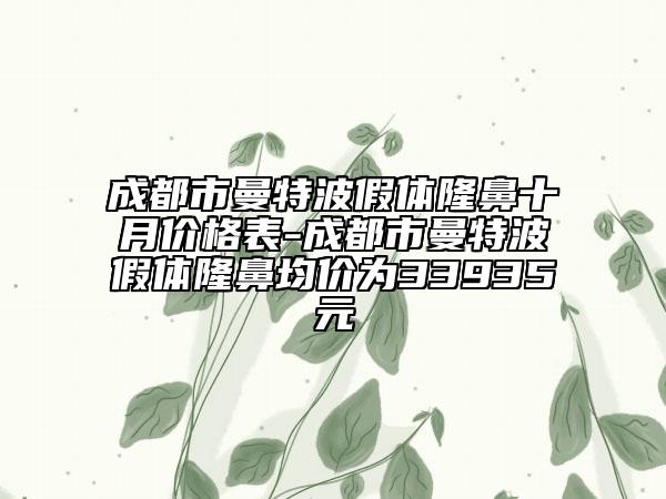 成都市曼特波假體隆鼻十月價(jià)格表-成都市曼特波假體隆鼻均價(jià)為33935元