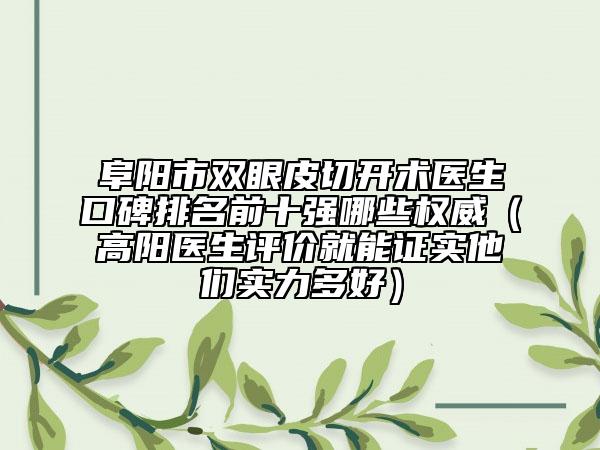 阜陽市雙眼皮切開術(shù)醫(yī)生口碑排名前十強哪些權(quán)威（高陽醫(yī)生評價就能證實他們實力多好）