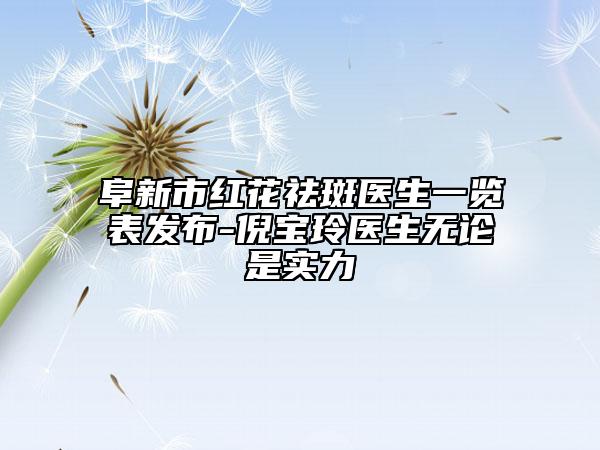 阜新市紅花祛斑醫(yī)生一覽表發(fā)布-倪寶玲醫(yī)生無(wú)論是實(shí)力