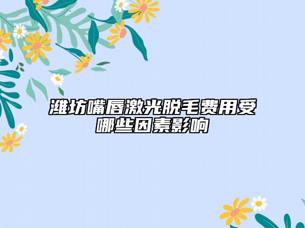 濰坊嘴唇激光脫毛費(fèi)用受哪些因素影響