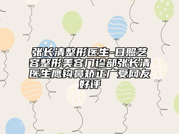 張長(zhǎng)清整形醫(yī)生-日照藝容整形美容門診部張長(zhǎng)清醫(yī)生鷹鉤鼻矯正廣受網(wǎng)友好評(píng)
