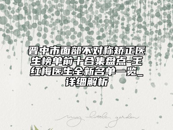 晉中市面部不對(duì)稱矯正醫(yī)生榜單前十合集盤點(diǎn)-王紅梅醫(yī)生全新名單一覽_詳細(xì)解析