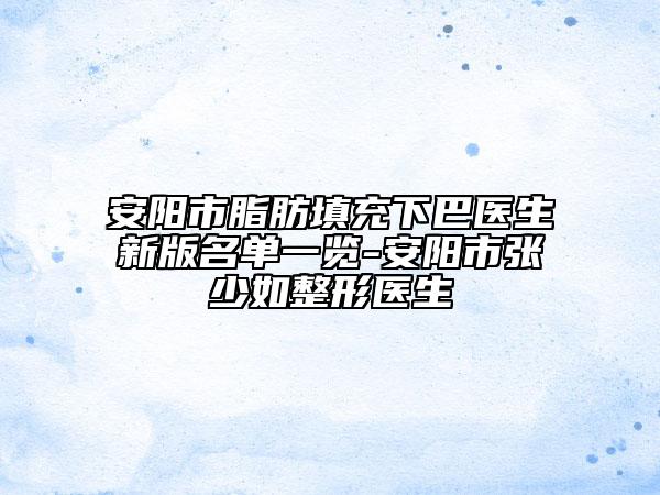 安陽市脂肪填充下巴醫(yī)生新版名單一覽-安陽市張少如整形醫(yī)生