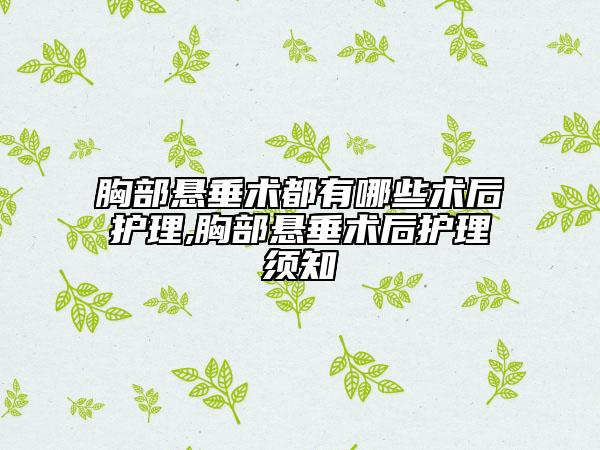 胸部懸垂術(shù)都有哪些術(shù)后護(hù)理,胸部懸垂術(shù)后護(hù)理須知