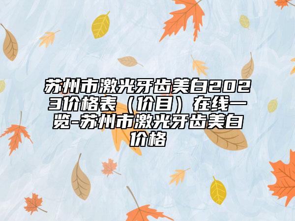 蘇州市激光牙齒美白2023價(jià)格表（價(jià)目）在線一覽-蘇州市激光牙齒美白價(jià)格