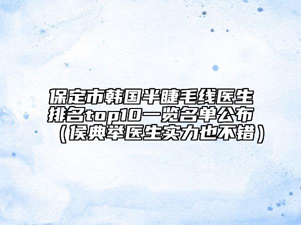 保定市韓國(guó)半睫毛線醫(yī)生排名top10一覽名單公布（侯典舉醫(yī)生實(shí)力也不錯(cuò)）