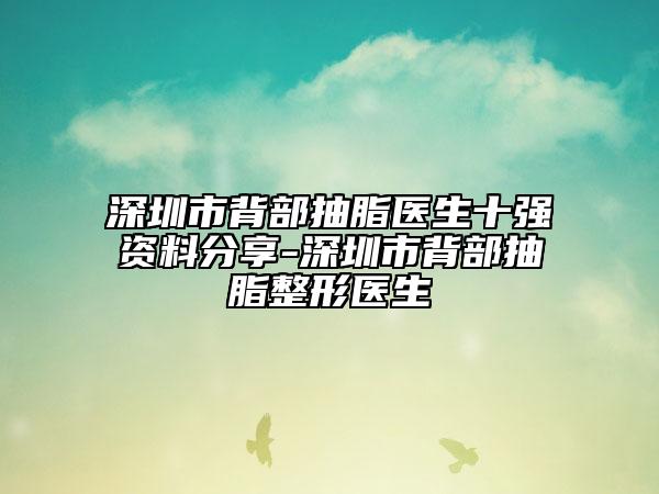 深圳市背部抽脂醫(yī)生十強資料分享-深圳市背部抽脂整形醫(yī)生
