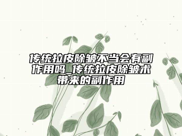 傳統(tǒng)拉皮除皺不當(dāng)會有副作用嗎_傳統(tǒng)拉皮除皺術(shù)帶來的副作用