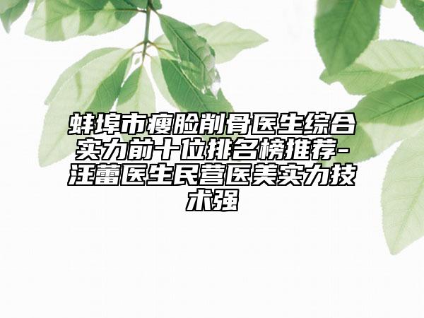 蚌埠市瘦臉削骨醫(yī)生綜合實(shí)力前十位排名榜推薦-汪蕾醫(yī)生民營(yíng)醫(yī)美實(shí)力技術(shù)強(qiáng)