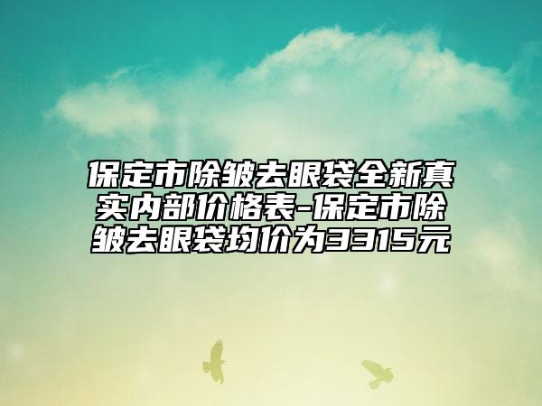 保定市除皺去眼袋全新真實(shí)內(nèi)部?jī)r(jià)格表-保定市除皺去眼袋均價(jià)為3315元