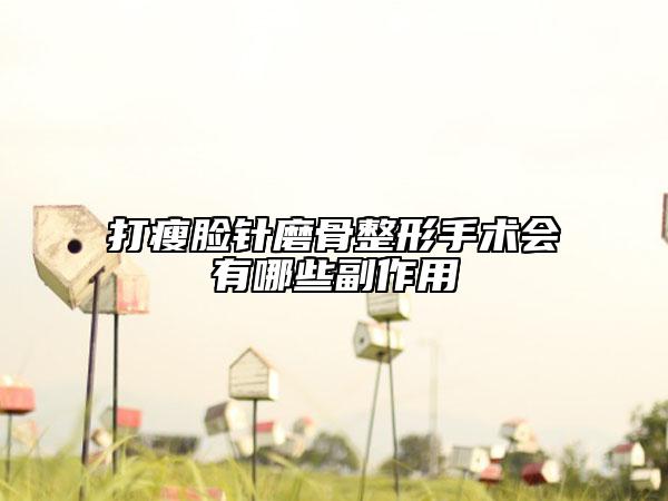打瘦臉針磨骨整形手術(shù)會(huì)有哪些副作用
