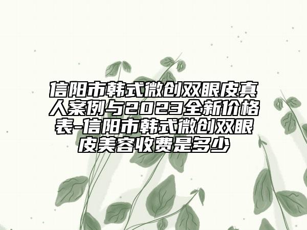 信陽(yáng)市韓式微創(chuàng)雙眼皮真人案例與2023全新價(jià)格表-信陽(yáng)市韓式微創(chuàng)雙眼皮美容收費(fèi)是多少