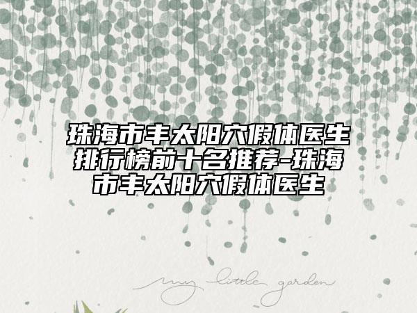 珠海市豐太陽(yáng)穴假體醫(yī)生排行榜前十名推薦-珠海市豐太陽(yáng)穴假體醫(yī)生