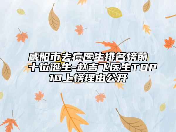 咸陽(yáng)市去痘醫(yī)生排名榜前十位誕生-趙吉飛醫(yī)生TOP10上榜理由公開(kāi)
