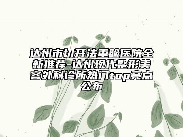 達州市切開法重瞼醫(yī)院全新推薦-達州現(xiàn)代整形美容外科診所熱門top亮點公布
