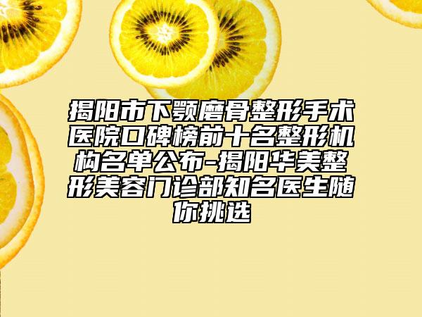 揭陽市下顎磨骨整形手術(shù)醫(yī)院口碑榜前十名整形機構(gòu)名單公布-揭陽華美整形美容門診部知名醫(yī)生隨你挑選