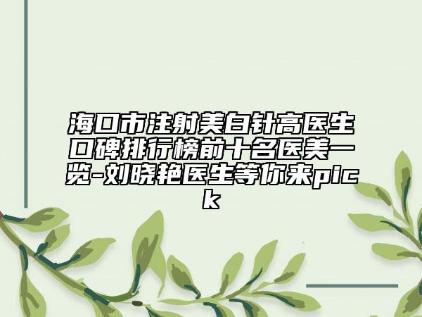 ?？谑凶⑸涿腊揍樃哚t(yī)生口碑排行榜前十名醫(yī)美一覽-劉曉艷醫(yī)生等你來pick