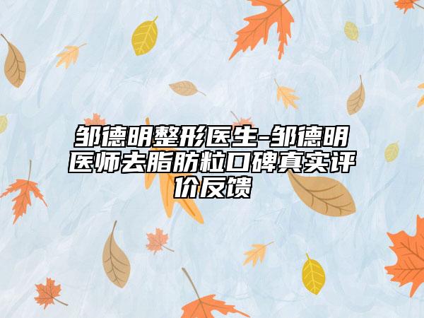 鄒德明整形醫(yī)生-鄒德明醫(yī)師去脂肪粒口碑真實(shí)評價反饋