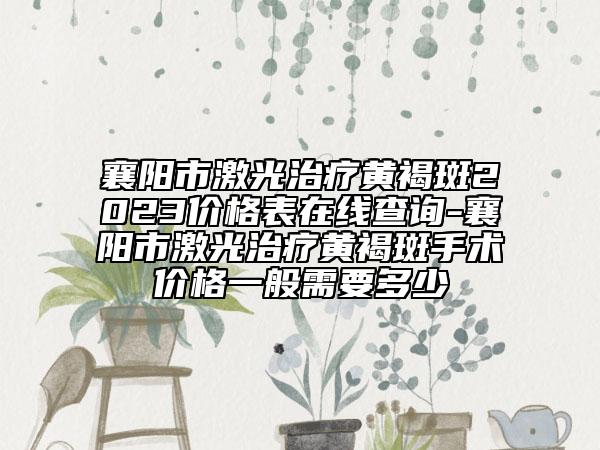 襄陽(yáng)市激光治療黃褐斑2023價(jià)格表在線查詢-襄陽(yáng)市激光治療黃褐斑手術(shù)價(jià)格一般需要多少