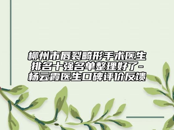 柳州市唇裂畸形手術(shù)醫(yī)生排名十強(qiáng)名單整理好了-楊云霞醫(yī)生口碑評(píng)價(jià)反饋