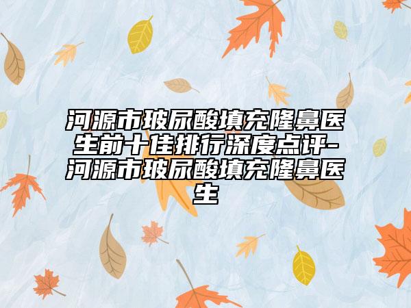 河源市玻尿酸填充隆鼻醫(yī)生前十佳排行深度點評-河源市玻尿酸填充隆鼻醫(yī)生