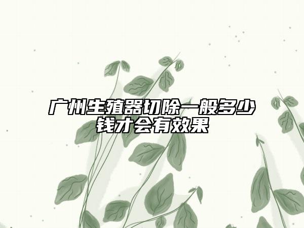 廣州生殖器切除一般多少錢才會有效果