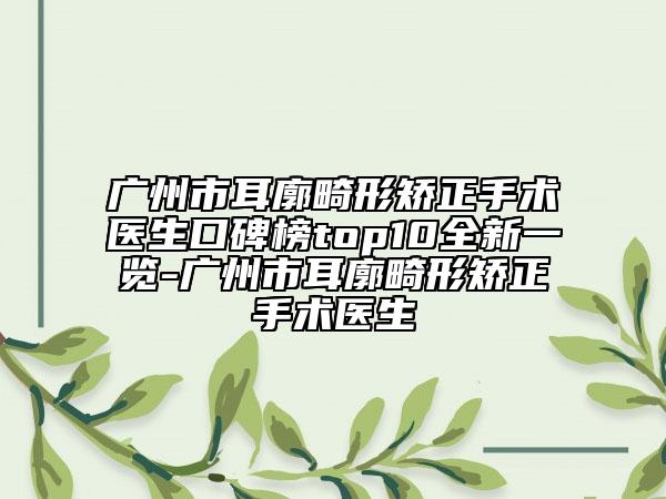廣州市耳廓畸形矯正手術(shù)醫(yī)生口碑榜top10全新一覽-廣州市耳廓畸形矯正手術(shù)醫(yī)生
