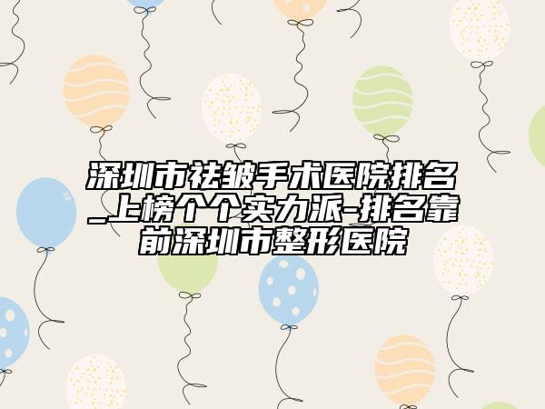 深圳市祛皺手術醫(yī)院排名_上榜個個實力派-排名靠前深圳市整形醫(yī)院