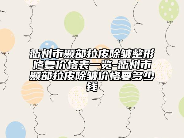 衢州市顳部拉皮除皺整形修復價格表一覽-衢州市顳部拉皮除皺價格要多少錢