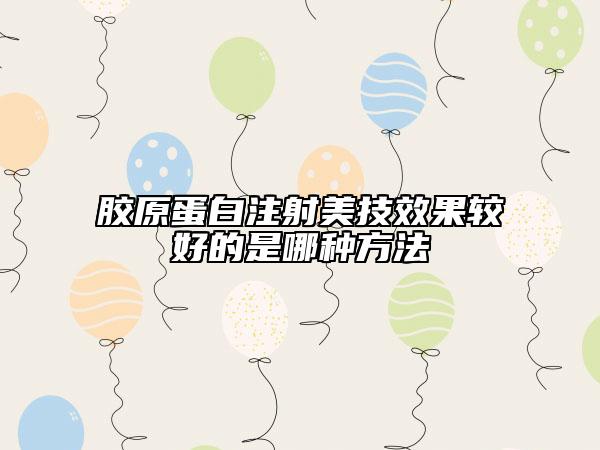 膠原蛋白注射美技效果較好的是哪種方法