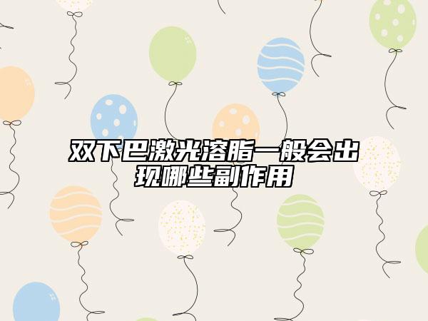 雙下巴激光溶脂一般會出現(xiàn)哪些副作用