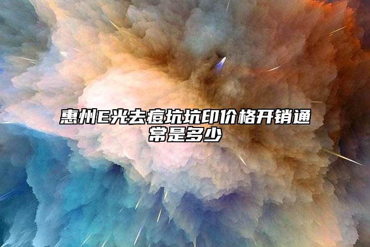 惠州E光去痘坑坑印價格開銷通常是多少