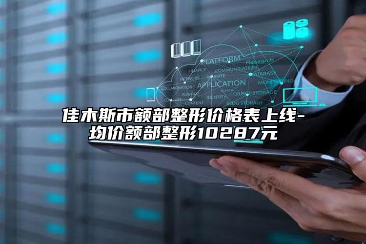 佳木斯市額部整形價格表上線-均價額部整形10287元