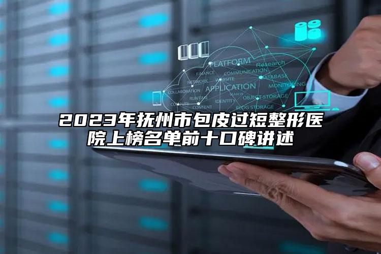 2023年撫州市包皮過(guò)短整形醫(yī)院上榜名單前十口碑講述