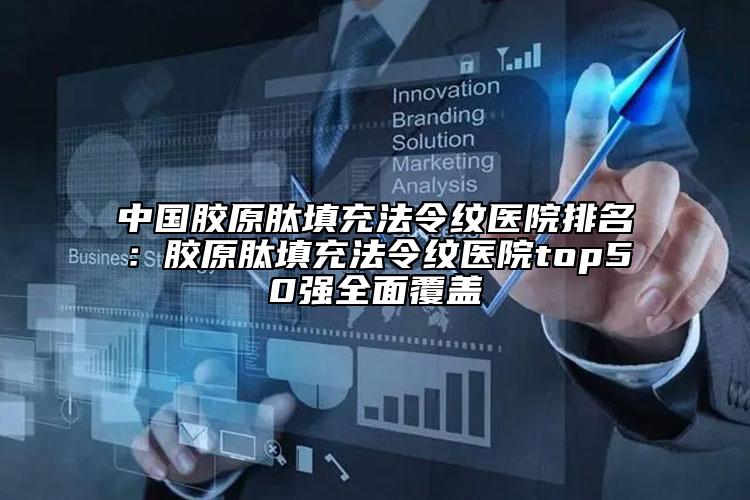 中國膠原肽填充法令紋醫(yī)院排名：膠原肽填充法令紋醫(yī)院top50強全面覆蓋