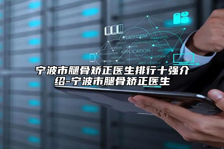 寧波市腿骨矯正醫(yī)生排行十強介紹-寧波市腿骨矯正醫(yī)生
