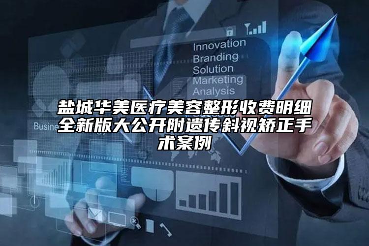 鹽城華美醫(yī)療美容整形收費明細全新版大公開附遺傳斜視矯正手術(shù)案例