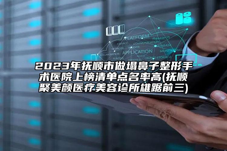 2023年撫順市做塌鼻子整形手術醫(yī)院上榜清單點名率高(撫順聚美顏醫(yī)療美容診所雄踞前三)