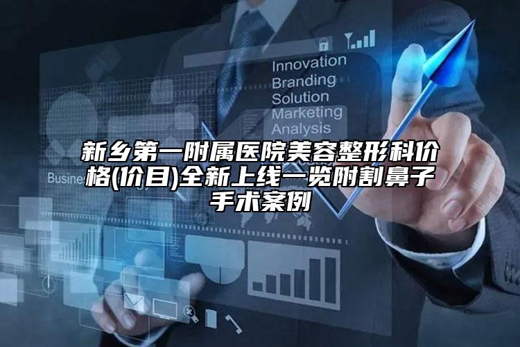 新鄉(xiāng)第一附屬醫(yī)院美容整形科價格(價目)全新上線一覽附割鼻子手術(shù)案例