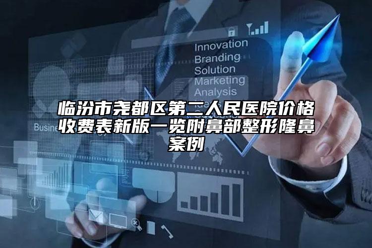 臨汾市堯都區(qū)第二人民醫(yī)院價(jià)格收費(fèi)表新版一覽附鼻部整形隆鼻案例