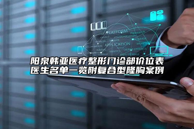 陽泉韓亞醫(yī)療整形門診部價(jià)位表醫(yī)生名單一覽附復(fù)合型隆胸案例
