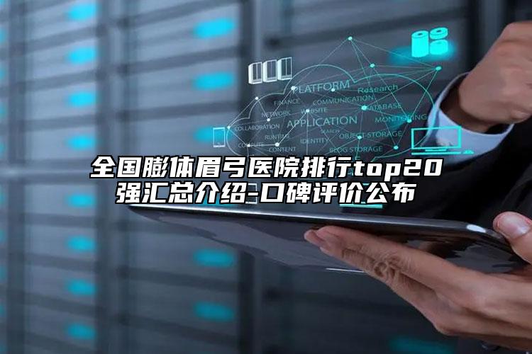 全國(guó)膨體眉弓醫(yī)院排行top20強(qiáng)匯總介紹-口碑評(píng)價(jià)公布