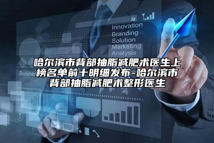 哈爾濱市背部抽脂減肥術(shù)醫(yī)生上榜名單前十明細發(fā)布-哈爾濱市背部抽脂減肥術(shù)整形醫(yī)生