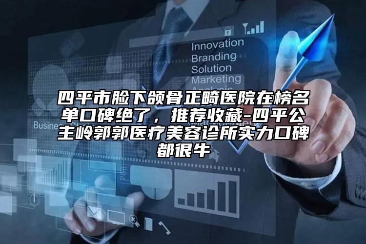 四平市臉下頜骨正畸醫(yī)院在榜名單口碑絕了，推薦收藏-四平公主嶺郭郭醫(yī)療美容診所實力口碑都很牛