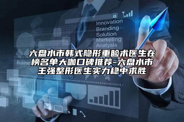 六盤水市韓式隱形重瞼術醫(yī)生在榜名單大咖口碑推薦-六盤水市王強整形醫(yī)生實力穩(wěn)中求勝