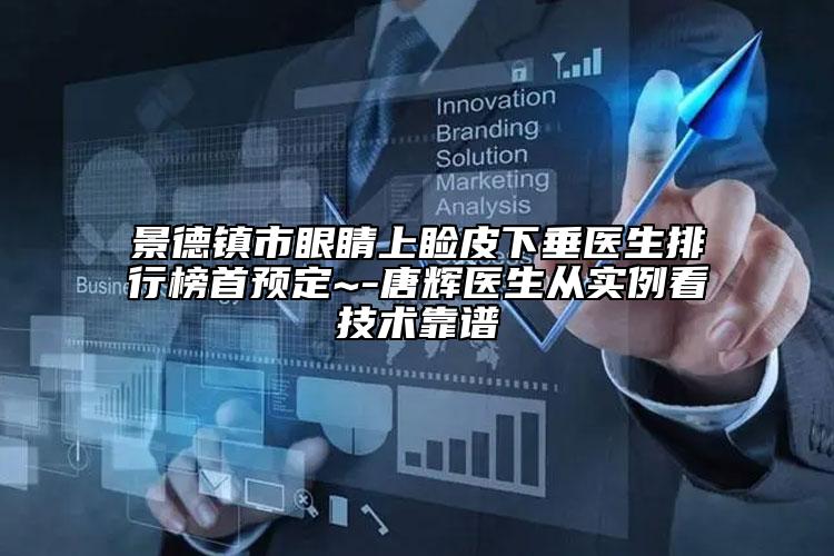 景德鎮(zhèn)市眼睛上瞼皮下垂醫(yī)生排行榜首預(yù)定~-唐輝醫(yī)生從實例看技術(shù)靠譜