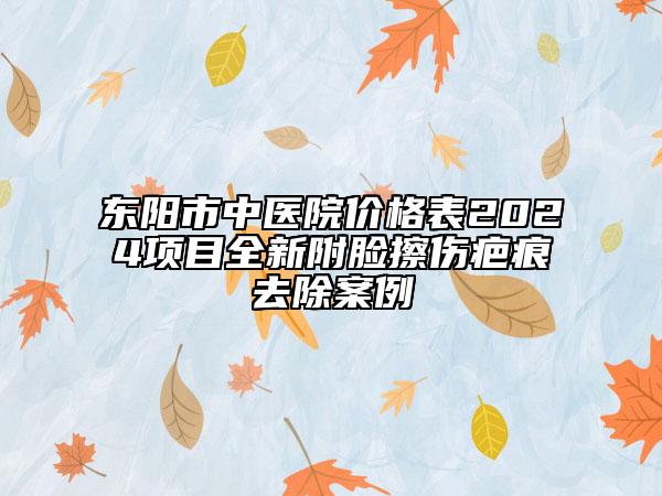 東陽市中醫(yī)院價格表2024項目全新附臉擦傷疤痕去除案例